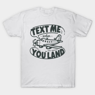 text me when you land T-Shirt